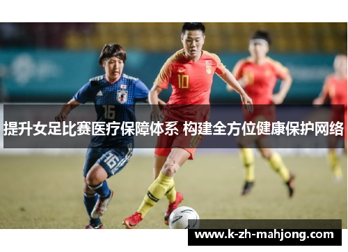 提升女足比赛医疗保障体系 构建全方位健康保护网络 提升女足比赛医疗保障体系 构建全方位健康保护网络