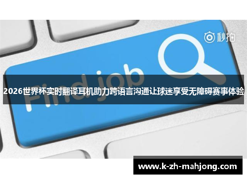 2026世界杯实时翻译耳机助力跨语言沟通让球迷享受无障碍赛事体验 2026世界杯实时翻译耳机助力跨语言沟通让球迷享受无障碍赛事体验