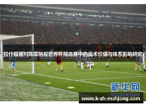 拉什福德对阵摩纳哥世界杯预选赛中的战术价值与体系影响研究 拉什福德对阵摩纳哥世界杯预选赛中的战术价值与体系影响研究