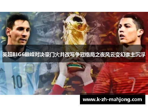 英超BIG6巅峰对决豪门火并改写争冠格局之夜风云变幻谁主沉浮 英超BIG6巅峰对决豪门火并改写争冠格局之夜风云变幻谁主沉浮